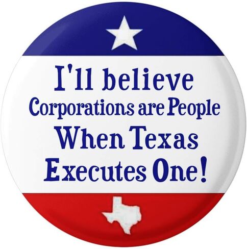 I'll Believe Corporations Are People When Texas Executes One! Political Criticism Button Pinback for Backpacks, Jackets, Hats 1.75 Inches in Saudi Arabia