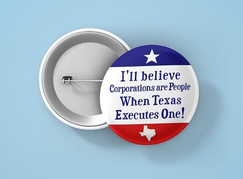 I'll Believe Corporations Are People When Texas Executes One! Political Criticism Button Pinback for Backpacks, Jackets, Hats 1.75 Inches in Saudi Arabia