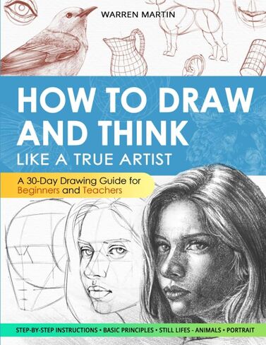 How to draw and think like a true artist: A 30-day Drawing Guide - From the Fundamentals to Step-by-Step Instructions with Detailed Illustrations and Comprehensive Explanations in Saudi Arabia