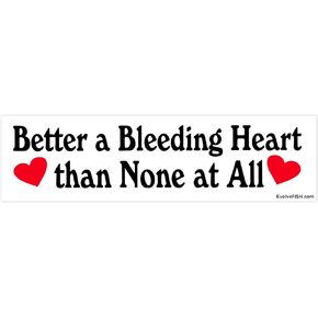Better a Bleeding Heart Than None at All Bumper Sticker - [11" x 3"]