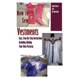 How To Sew Vestments: Easy, Step-By-Step Instructions Including Making Your Own Patterns