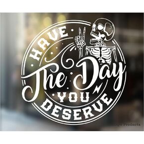 Have The Day You Deserve Sticker - Funny Skeleton Decal Sticker for Car or Truck Window or Bumper