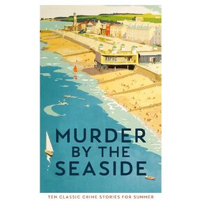 Murder by the Seaside: Classic Crime Stories for Summer