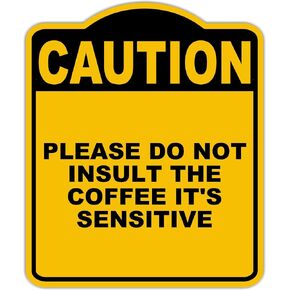 PLEASE DO NOT INSULT THE COFFEE IT'S SENSITIVE Caution Yellow Black Aluminum Composite Sign 20 x 24 inches in Kuwait