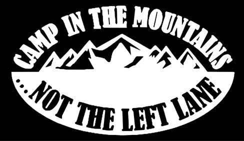 CAMP IN THE MOUNTAINS... NOT THE LEFT LANE 7" BY 4" WHITE VINYL STICKER in Saudi Arabia
