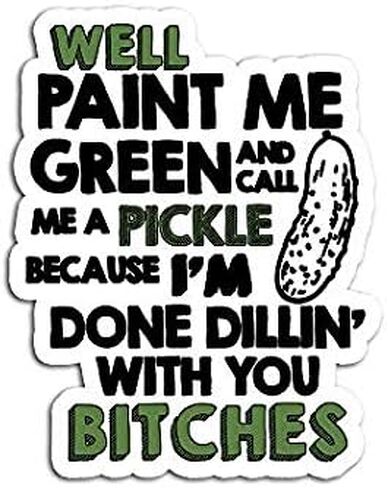 Well Paint Me Green and Call A Pickle Bitches Funny Premium - Sticker Graphic - Auto, Wall, Laptop, Cell, Truck Sticker for Windows, Cars, Trucks in Saudi Arabia