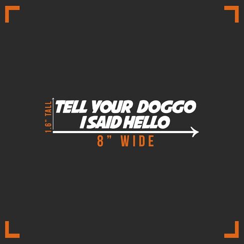 Tell Your Doggo I Said Hello Decal Vinyl Sticker Auto Car Truck Wall Laptop | White | 8" x 1" in Saudi Arabia
