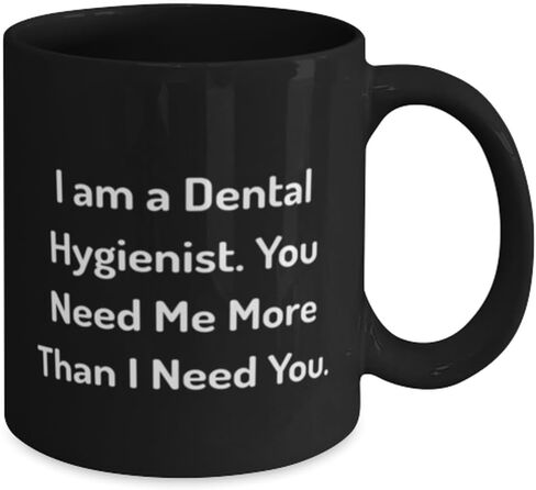 Generic Special Dental hygienist Gifts, I am a Dental Hygienist. You Need Me, Love Birthday 11oz 15oz Mug For Coworkers From Team Leader, Black in Saudi Arabia