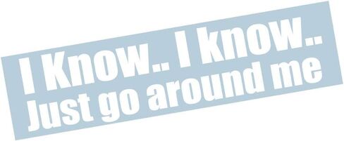 I Know I Know Go Around me, I'm Flooring it just go Around Funny Humor Decal Sticker Graphic (10" x 2.7") in Saudi Arabia