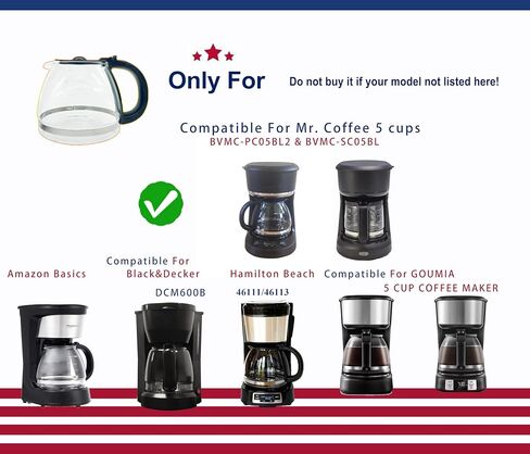 5 Cup Coffee Pot Replacement Compatible for Mr Coffee BVMC-PC05BL2,BVMC-SC05BL, Goumia 5cup coffee maker. Compatible for Hamilton Beach 5 cup coffee maker !Not Fit ALL Mr coffee 5 cup, pls see detail in Saudi Arabia