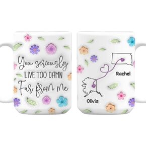 You Seriously Live Too Damn Far From Me - Wish We Lived Closer - Personalized 3D Inflated Effect Mug, Long Distance Friendship Mug Gift, State to State Mug, Birthday Gift for Sister Best Friend BFF in Saudi Arabia