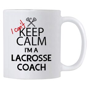 Funny Lacrosse Coach Gifts. I Can't Keep Calm I'm a Lacrosse Coach. 11 oz Coffee Mug. Cup Gift Idea for Coaches or a Teacher.
