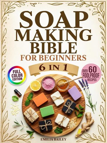 Soap Making Bible For Beginners: 6- in-1 - The Complete Step-by-Step Guide to Crafting Natural, Skin-Safe Soaps at Home — Master Cold Process, Melt & Pour, and More in Saudi Arabia