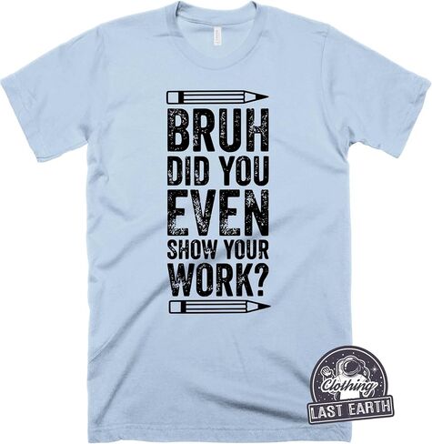 Funny Math Teacher Shirt, Bruh Did You Even Show Your Work Shirt, Teacher Shirt, Teacher Appreciation, Cute Teacher Shirt, New Teacher Shirt in Saudi Arabia