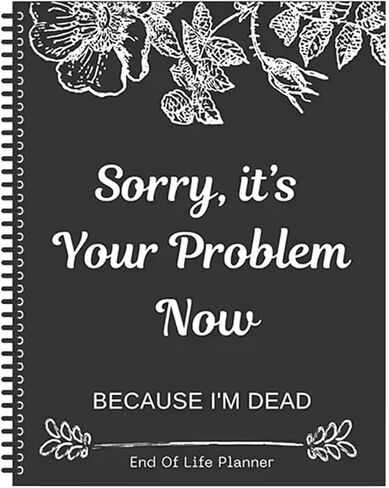 Sorry, It’s Your Problem Now, Because I'm Dead, End of Life Planner Organizer Notebook Death Binder Organizer Kit Document Organizer End of Life Planner Book Paperback for Possessions Affairs in Saudi Arabia