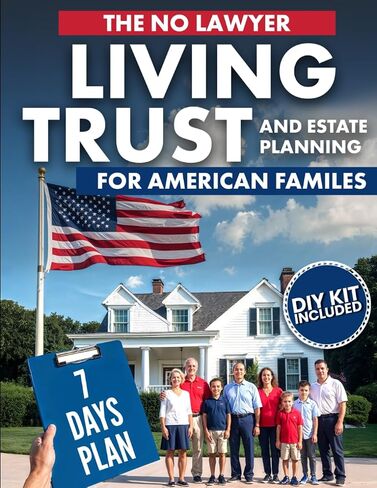 The No-Lawyer Living Trust and Estate Planning for American Families: A Step-by-Step 7-Day Plan to Create Your Trust and Pass Down Your Legacy Without Courtrooms, Conflict, or Chaos | DIY Kit Included in Saudi Arabia