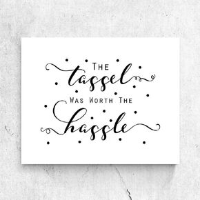 The Tassel Was Worth The Hassle Graduation Sign Chic Graduation Quotes Graduation Party Decorations Grad Party Sign 8x10 Inches No Frame