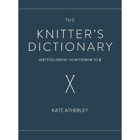 The Knitter's Dictionary: Knitting Know-How from A to Z