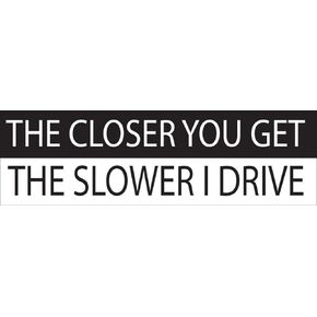 Rogue River Tactical 10in x 3in Large Funny Auto Decal Bumper Sticker The Closer You Get The Slower I Drive Car Truck Boat RV (Slower)