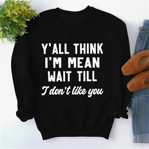 تي شيرت Y'all Think I'm Mean انتظر حتى لا أحبك تي شيرت نسائي بأكمام طويلة ورقبة دائرية تي شيرت مطبوع عليه حروف مضحكة in Kuwait
