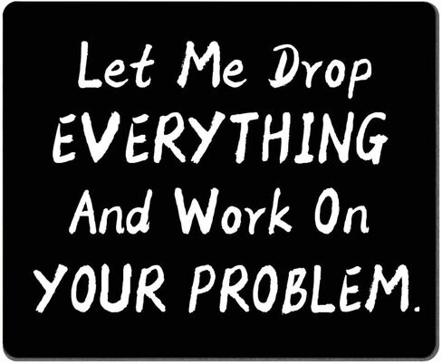 Funny Saying Mouse Pad, Let Me Drop Everything and Work On Your Problem Gaming Mouse Pad Mat Mousepad with Non-Slip Rubber Backed in Kuwait