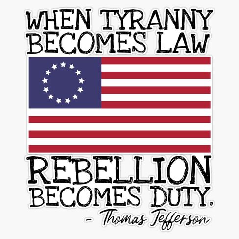 When Tyranny Becomes Law, Rebellion Becomes Duty - Thomas Jefferson - Patriotic America USA Quote America Fourth July Founding Betsy Ross Flag USA Window Bumper Sticker Decal 5" in Saudi Arabia