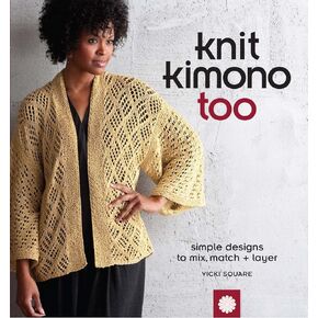 Knit Kimono Too: Simple Designs to Mix, Match, and Layer