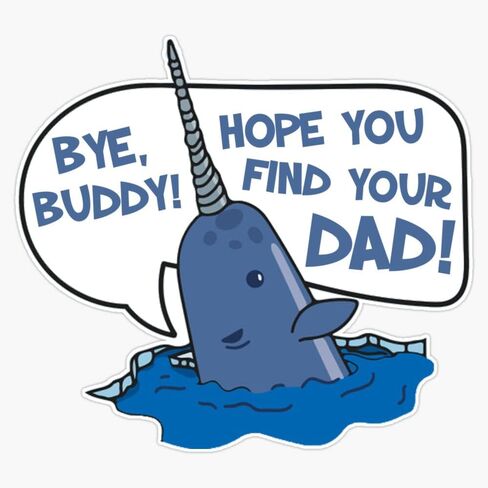 Elf - Bye Buddy Hope You Find Your Dad Narwhal Quote Bumper Sticker Vinyl Decal 5 inches in Saudi Arabia