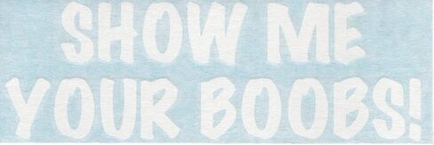 Show Me Your Boobs! - Funny Humorous - Cars Trucks Moped Helmet Hard Hat Auto Automotive Craft Laptop Vinyl Decal Window Wall Sticker 10406 in Saudi Arabia
