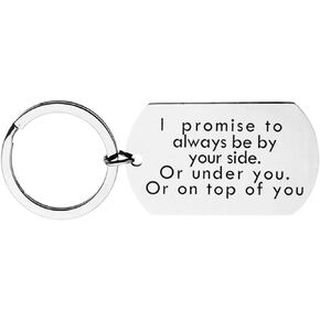 Boyfriend Girlfriend Birthday Christmas Gifts - I Promise to Always Be By Your Side Or Under You Or On Top Of You Keyring Wife Husband Annversary Valentines Day Gifts