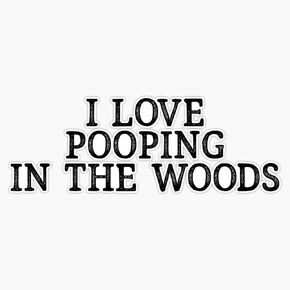 Generic I Love Pooping in The Woods ~ Sarcastic Joke Funny Sticker Decal Bumper Sticker 5inch in Kuwait
