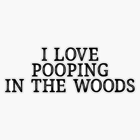 Generic I Love Pooping in The Woods ~ Sarcastic Joke Funny Sticker Decal Bumper Sticker 5inch in Saudi Arabia