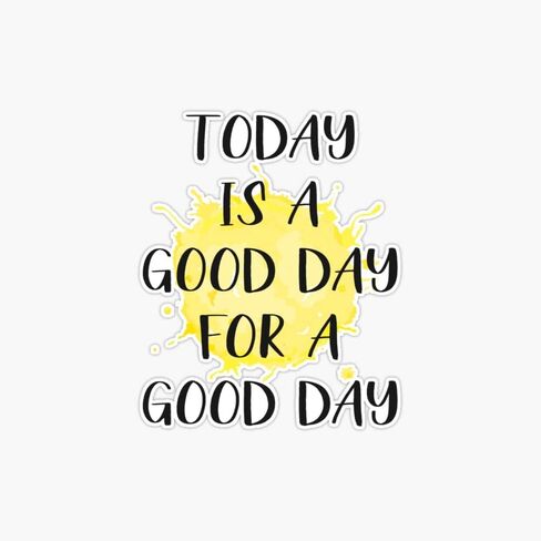 Today Is A Good Day For A Good Day Sticker Bumper Sticker Vinyl Decal 5" in Saudi Arabia